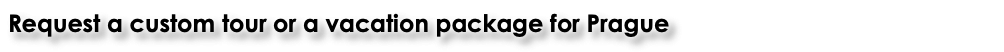 Request a custom tour or a vacation package for Prague