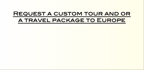   Request a custom tour and or  a travel package to Europe  