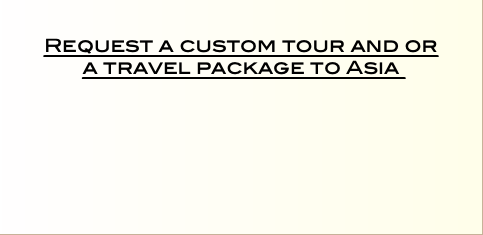   Request a custom tour and or  a travel package to Asia   
