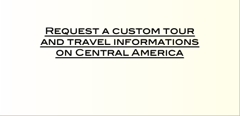    Request a custom tour  and travel informations on Central America