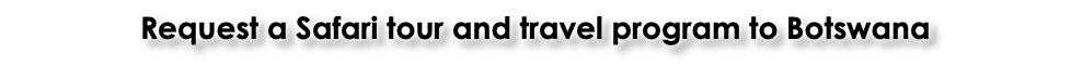Request a Safari tour and travel program to Botswana