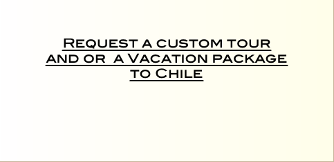    Request a custom tour  and or a Vacation package  to Chile