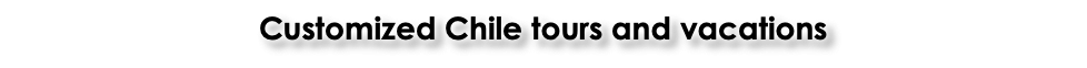 Customized Chile tours and vacations