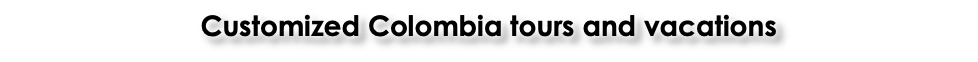 Customized Colombia tours and vacations