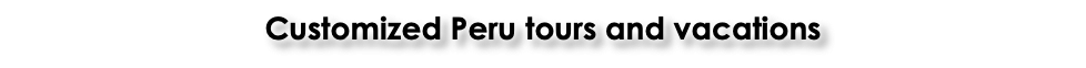 Customized Peru tours and vacations