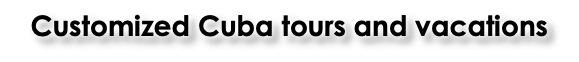 Customized Cuba tours and vacations