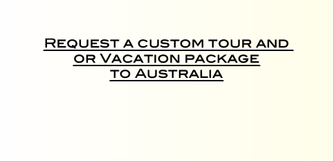    Request a custom tour and or Vacation package  to Australia