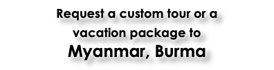 Request a custom tour or a  vacation package to  Myanmar, Burma