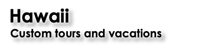 &nbsp;Hawaii  Custom tours and vacations