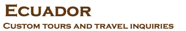 &nbsp;Ecuador  Custom tours and travel inquiries