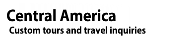 &nbsp;Central America  Custom tours and travel inquiries