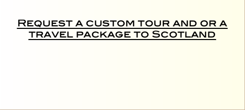   Request a custom tour and or a travel package to Scotland   