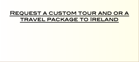  Request a custom tour and or a travel package to Ireland   