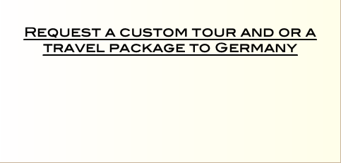   Request a custom tour and or a travel package to Germany   