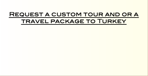   Request a custom tour and or a travel package to Turkey  