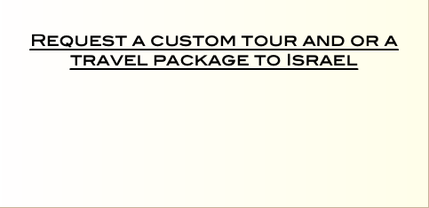   Request a custom tour and or a travel package to Israel  