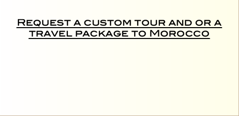   Request a custom tour and or a travel package to Morocco  