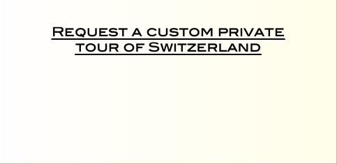   Request a custom private  tour of Switzerland  