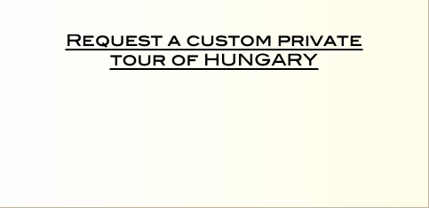   Request a custom private  tour of HUNGARY  