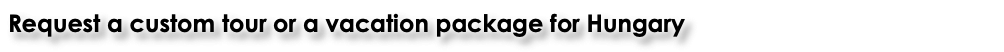 Request a custom tour or a vacation package for Hungary